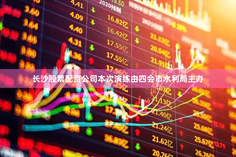 长沙股票配资公司本次演练由四会市水利局主办