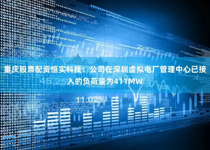 重庆股票配资恒实科技：公司在深圳虚拟电厂管理中心已接入的负荷量为411MW