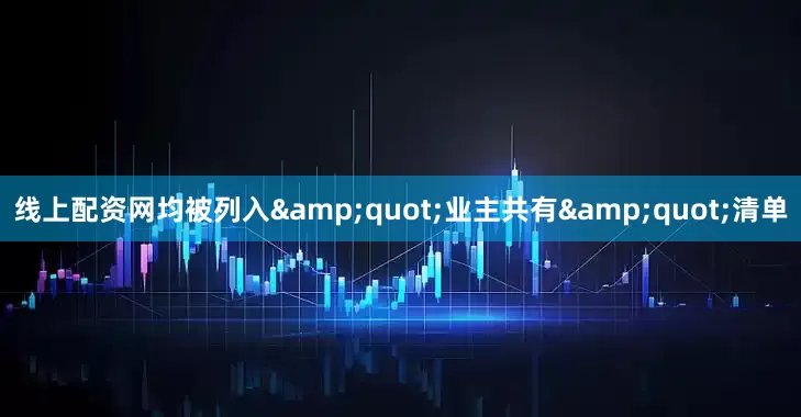 线上配资网均被列入&quot;业主共有&quot;清单