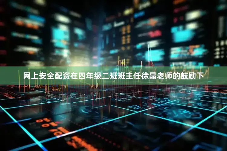 网上安全配资在四年级二班班主任徐晶老师的鼓励下