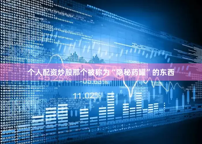 个人配资炒股那个被称为“隐秘药罐”的东西
