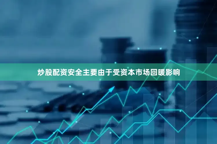 炒股配资安全主要由于受资本市场回暖影响