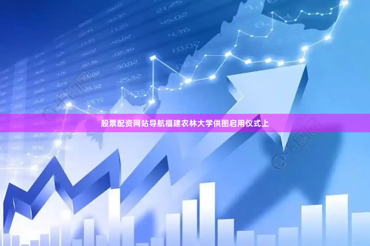 股票配资网站导航福建农林大学供图启用仪式上