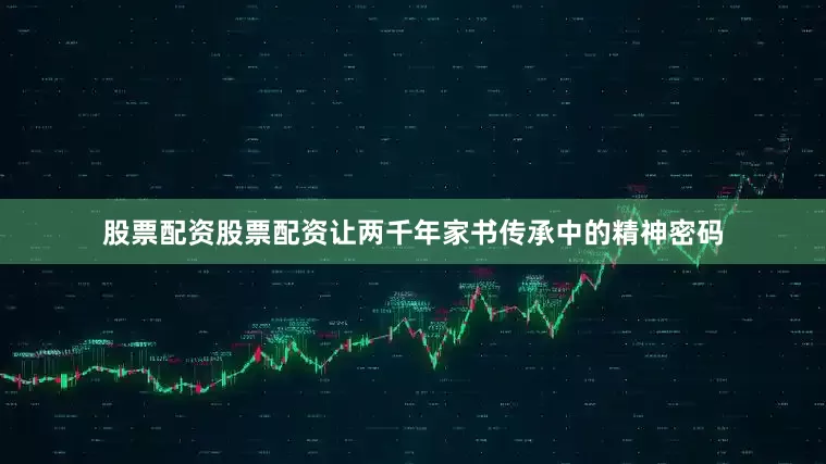 股票配资股票配资让两千年家书传承中的精神密码